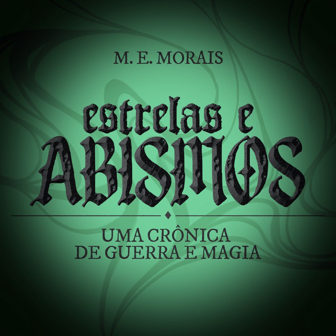 Estrelas e Abismos — Uma Crônica de Guerra e Magia, por M. E. Morais